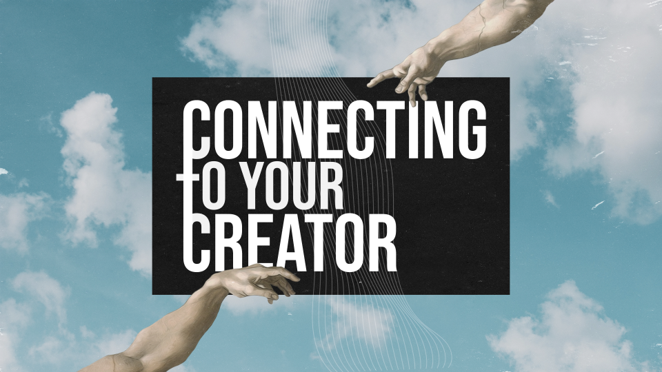 Connecting To Your Creator 